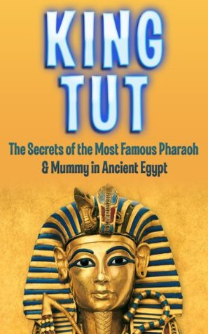 King Tut: The Secrets of the Most Famous Pharaoh