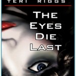 The Eyes Die Last by Teri Riggs