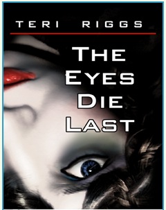 The Eyes Die Last by Teri Riggs